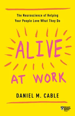 Életben a munkahelyen: Az idegtudomány, hogy segítsünk az embereknek szeretni azt, amit csinálnak - Alive at Work: The Neuroscience of Helping Your People Love What They Do