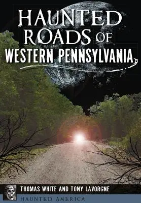 Nyugat-Pennsylvania kísértetjárta útjai - Haunted Roads of Western Pennsylvania