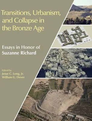 Átmenetek, urbanizmus és összeomlás a bronzkorban: Essays in Honor of Suzanne Richard (Átmenetek, urbanizmus és összeomlás a bronzkorban: Essays in Honor of Suzanne Richard) - Transitions, Urbanism, and Collapse in the Bronze Age: Essays in Honor of Suzanne Richard