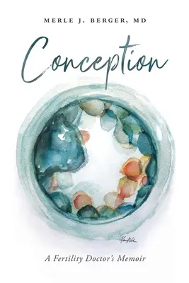 Fogantatás: Egy termékenységi orvos emlékiratai - Conception: A Fertility Doctor's Memoir