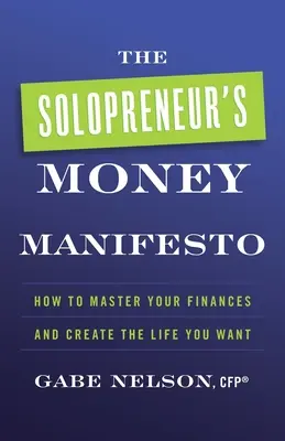 A Solopreneur's Money Manifesto: Hogyan uralja pénzügyeit és teremtse meg azt az életet, amire vágyik - The Solopreneur's Money Manifesto: How to Master Your Finances and Create the Life You Want
