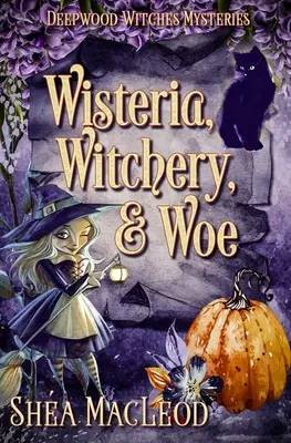 Wisteria, boszorkányság és jaj: A Witchy Paranormal Cozy Mystery - Wisteria, Witchery, and Woe: A Witchy Paranormal Cozy Mystery