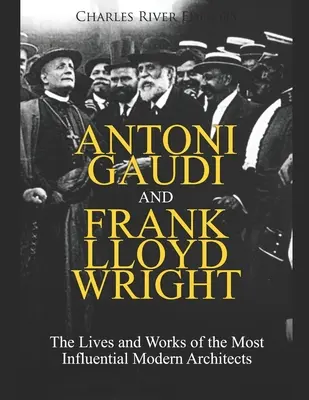 Antoni Gaudi és Frank Lloyd Wright: A legnagyobb hatású modern építészek élete és munkássága - Antoni Gaudi and Frank Lloyd Wright: The Lives and Works of the Most Influential Modern Architects