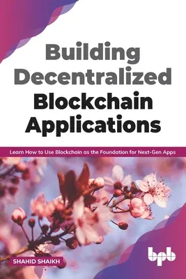 Decentralizált blokklánc-alkalmazások építése: Learn How to Use Blockchain as the Foundation for Next-Gen Apps (English Edition) - Building Decentralized Blockchain Applications: Learn How to Use Blockchain as the Foundation for Next-Gen Apps (English Edition)