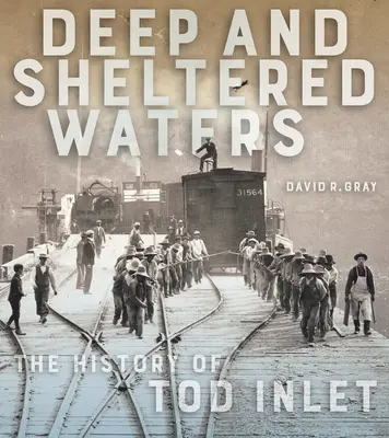 Mély és védett vizek: Tod Inlet története - Deep and Sheltered Waters: The History of Tod Inlet