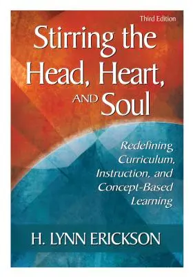 A fej, a szív és a lélek felkavarása: A tanterv, az oktatás és a fogalomalapú tanulás újradefiniálása - Stirring the Head, Heart, and Soul: Redefining Curriculum, Instruction, and Concept-Based Learning