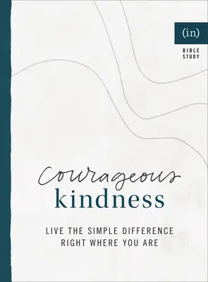 Bátor kedvesség: Éld meg az egyszerű különbséget ott, ahol éppen vagy ((in)Courage) - Courageous Kindness: Live the Simple Difference Right Where You Are ((in)Courage)