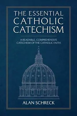 Az alapvető katolikus katekizmus: A katolikus hit olvasmányos, átfogó katekizmusa - The Essential Catholic Catechism: A Readable, Comprehensive Catechism of the Catholic Faith