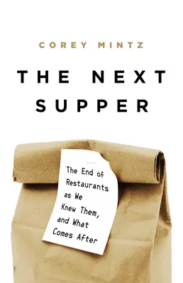 A következő vacsora: Az általunk ismert éttermek vége, és ami utána jön - The Next Supper: The End of Restaurants as We Knew Them, and What Comes After