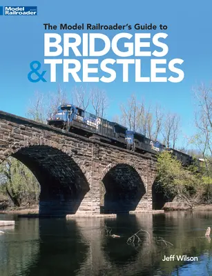 A modellvasutasok útmutatója a hidakhoz és a korlátokhoz - The Model Railroader's Guide to Bridges & Trestles