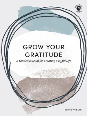 Grow Your Gratitude: Egy vezetett napló az örömteli élet megteremtéséhez - Grow Your Gratitude: A Guided Journal for Creating a Joyful Life