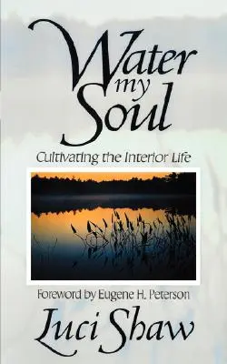 Water my Soul: Cultivating the Interior Life (Vízzel öntözöm a lelkemet: A belső élet ápolása) - Water my Soul: Cultivating the Interior Life