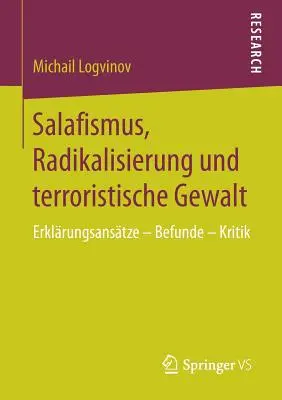 Salafizmus, Radikalisierung Und Terroristische Gewalt: Erklrungsanstze - Befunde - Kritik - Salafismus, Radikalisierung Und Terroristische Gewalt: Erklrungsanstze - Befunde - Kritik