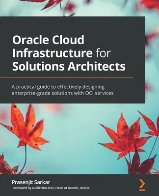 Oracle Cloud Infrastructure for Solutions Architects: Gyakorlati útmutató a vállalati szintű megoldások hatékony tervezéséhez az OCI-szolgáltatások segítségével - Oracle Cloud Infrastructure for Solutions Architects: A practical guide to effectively designing enterprise-grade solutions with OCI services