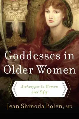 Istennők az idősebb nőkben: Archetípusok az ötven év feletti nőkben - Goddesses in Older Women: Archetypes in Women Over Fifty