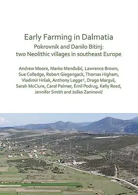 Korai földművelés Dalmáciában: Pokrovnik és Danilo Bitinj: két neolitikus falu Délkelet-Európában - Early Farming in Dalmatia: Pokrovnik and Danilo Bitinj: Two Neolithic Villages in South-East Europe