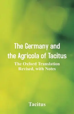 Tacitus Németországa és Agricolája: Az oxfordi fordítás átdolgozott, jegyzetekkel - The Germany and the Agricola of Tacitus: The Oxford Translation Revised, with Notes