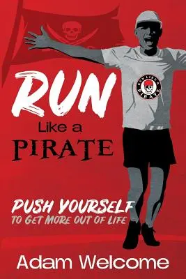 Fuss, mint egy kalóz: Push Yourself to Get More Out Out of Life - Run Like a PIRATE: Push Yourself to Get More Out of Life