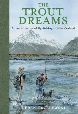 A pisztráng álmai: Egy igaz románc a műlegyezésről Új-Zélandon - The Trout Dreams: A True Romance of Fly-Fishing in New Zealand