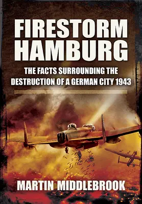 Hamburgi tűzvihar: Egy német város elpusztításának tényei, 1943 - Firestorm Hamburg: The Facts Surrounding the Destruction of a German City, 1943