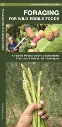 Foraging for Wild Edible Foods: A Folding Pocket Guide to Sustainable Practices & Harvesting Techniques (Összecsukható zsebkönyv a fenntartható gyakorlatokról és betakarítási technikákról) - Foraging for Wild Edible Foods: A Folding Pocket Guide to Sustainable Practices & Harvesting Techniques