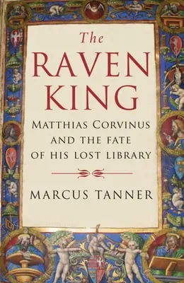 A hollókirály: Corvin Mátyás és elveszett könyvtárának sorsa - The Raven King: Matthias Corvinus and the Fate of His Lost Library