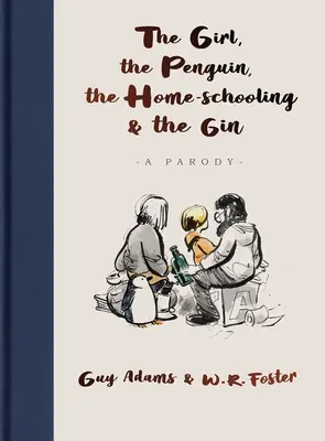 A lány, a pingvin, a házi tanuló és a gin - A fiú, a vakond, a róka és a ló című, egymillió példányban megjelent bestseller fergeteges paródiája - a - Girl, the Penguin, the Home-Schooling and the Gin - A hilarious parody of the million-copy bestseller, The Boy, The Mole, The Fox and The Horse - for