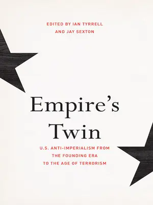 Dvojče impéria: americký antiimperialismus od doby založení po éru terorismu (Empire's Twin: U.S. Anti-Imperialism from the Founding Era to the Age of Terrorism) - Empire's Twin: U.S. Anti-Imperialism from the Founding Era to the Age of Terrorism