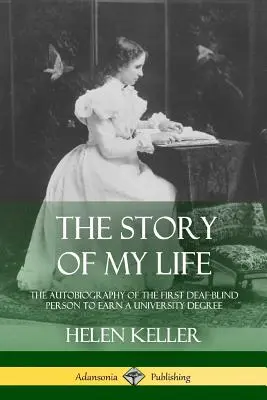 Az életem története: Az első siketvak ember önéletrajza, aki egyetemi diplomát szerzett - The Story of My Life: The Autobiography of the First Deaf-Blind Person to Earn a University Degree