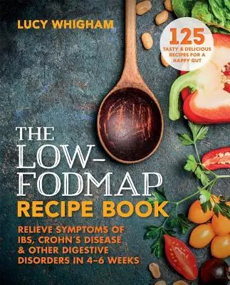 The Low-Fodmap Recept Book: Az Ibs, a Crohn-betegség és más emésztési zavarok tüneteinek enyhítése 8 hét alatt - The Low-Fodmap Recipe Book: Relieve Symptoms of Ibs, Crohn's Disease and Other Digestive Disorders in 8 Weeks