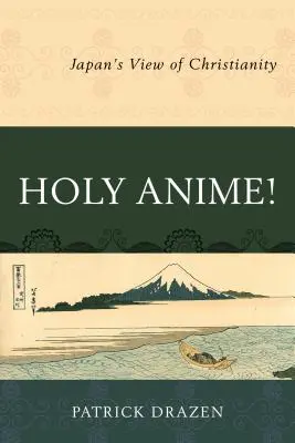 Szent Anime! A kereszténység japán szemlélete - Holy Anime!: Japan's View of Christianity