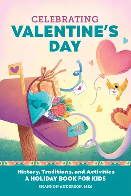 A Valentin-nap megünneplése: Történelem, hagyományok és tevékenységek - Ünnepi könyv gyerekeknek - Celebrating Valentine's Day: History, Traditions, and Activities - A Holiday Book for Kids