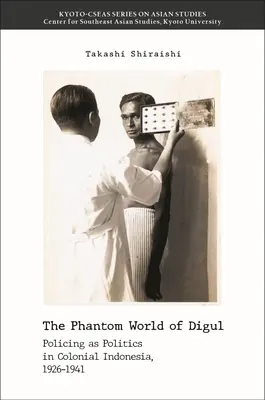 A Digul fantomvilág: A rendfenntartás mint politika a gyarmati Indonéziában, 1926-1941 - The Phantom World of Digul: Policing as Politics in Colonial Indonesia, 1926-1941