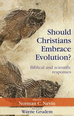 Kell-e a keresztényeknek elfogadniuk az evolúciót? Bibliai és tudományos válaszok - Should Christians Embrace Evolution?: Biblical and Scientific Responses