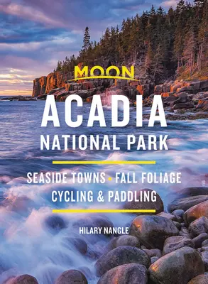 Hold Acadia Nemzeti Park: Seaside Towns, Fall Foliage, Cycling & Paddling (Tengerparti városok, őszi lombok, kerékpározás és evezés) - Moon Acadia National Park: Seaside Towns, Fall Foliage, Cycling & Paddling