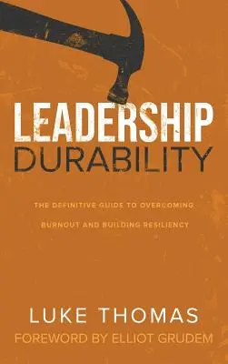 Vezetői tartósság: The Definitive Guide to Overcoming Burnout and Building Resiliency (A végleges útmutató a kiégés leküzdéséhez és a rugalmasság kiépítéséhez) - Leadership Durability: The Definitive Guide to Overcoming Burnout and Building Resiliency