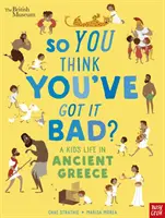 British Museum: So You Think You've Got It've Got It Bad? Egy gyerek élete az ókori Görögországban - British Museum: So You Think You've Got It Bad? A Kid's Life in Ancient Greece