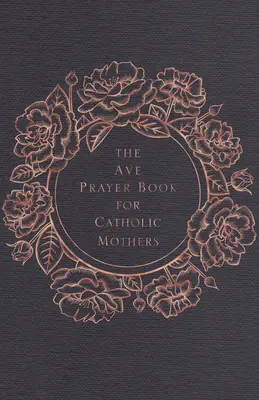 Az Ave imakönyv katolikus anyáknak - The Ave Prayer Book for Catholic Mothers