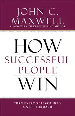 Hogyan győznek a sikeres emberek: Minden kudarcot fordítson előrelépéssé - How Successful People Win: Turn Every Setback Into a Step Forward