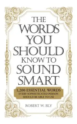 The Words You Should Know to Sound Smart: 1200 alapvető szó, amelyeket minden kifinomult embernek tudnia kell használni - The Words You Should Know to Sound Smart: 1200 Essential Words Every Sophisticated Person Should Be Able to Use