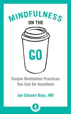 Mindfulness útközben: Bárhol végezhető egyszerű meditációs gyakorlatok - Mindfulness on the Go: Simple Meditation Practices You Can Do Anywhere