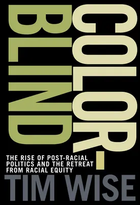 Colorblind: A poszt-rasszista politika felemelkedése és a faji egyenlőségtől való visszavonulás - Colorblind: The Rise of Post-Racial Politics and the Retreat from Racial Equity