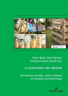 La prvention des dchets; Innovations sociales, action publique et transition sociotechnique (Társadalmi innovációk, közérdekű cselekvés és társadalmi átmenet) - La prvention des dchets; Innovations sociales, action publique et transition sociotechnique