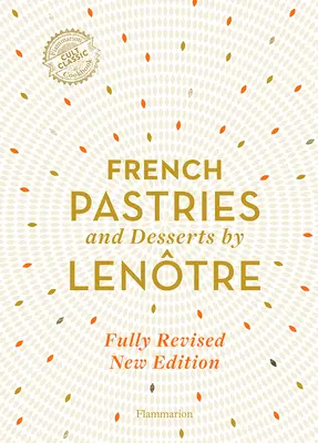 Francia sütemények és desszertek Lentre: 200 klasszikus recept átdolgozott és frissített változata - French Pastries and Desserts by Lentre: 200 Classic Recipes Revised and Updated