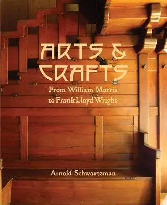 Arts & Crafts: Morristól Frank Lloyd Wrightig - Arts & Crafts: From William Morris to Frank Lloyd Wright