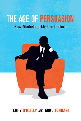 A meggyőzés kora: Hogyan ette meg a marketing a kultúránkat - The Age of Persuasion: How Marketing Ate Our Culture