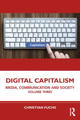 Digitális kapitalizmus: Média, kommunikáció és társadalom harmadik kötet - Digital Capitalism: Media, Communication and Society Volume Three