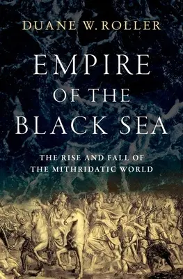 A Fekete-tenger birodalma: A Mitridák világának felemelkedése és bukása - Empire of the Black Sea: The Rise and Fall of the Mithridatic World