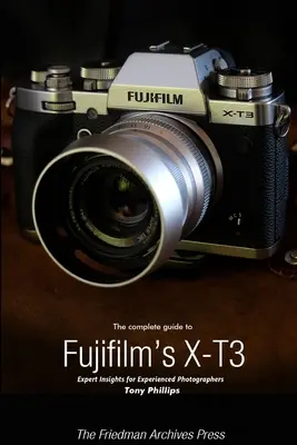 A Fujifilm X-T3 teljes útmutatója (fekete-fehér kiadás) - The Complete Guide to Fujifilm's X-T3 (B&W Edition)
