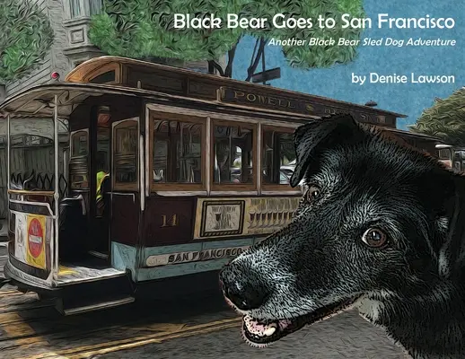 Fekete Medve San Franciscóba megy: Egy másik fekete medve szánhúzó kutyás kaland - Black Bear Goes to San Francisco: Another Black Bear Sled Dog Adventure